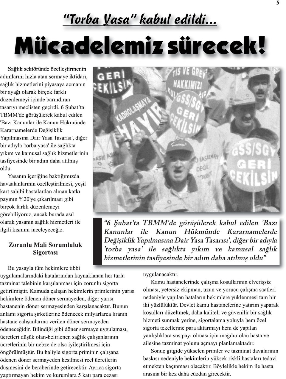 6 Şubat ta TBMM'de görüşülerek kabul edilen 'Bazı Kanunlar ile Kanun Hükmünde Kararnamelerde Değişiklik Yapılmasına Dair Yasa Tasarısı', diğer bir adıyla 'torba yasa' ile sağlıkta yıkım ve kamusal