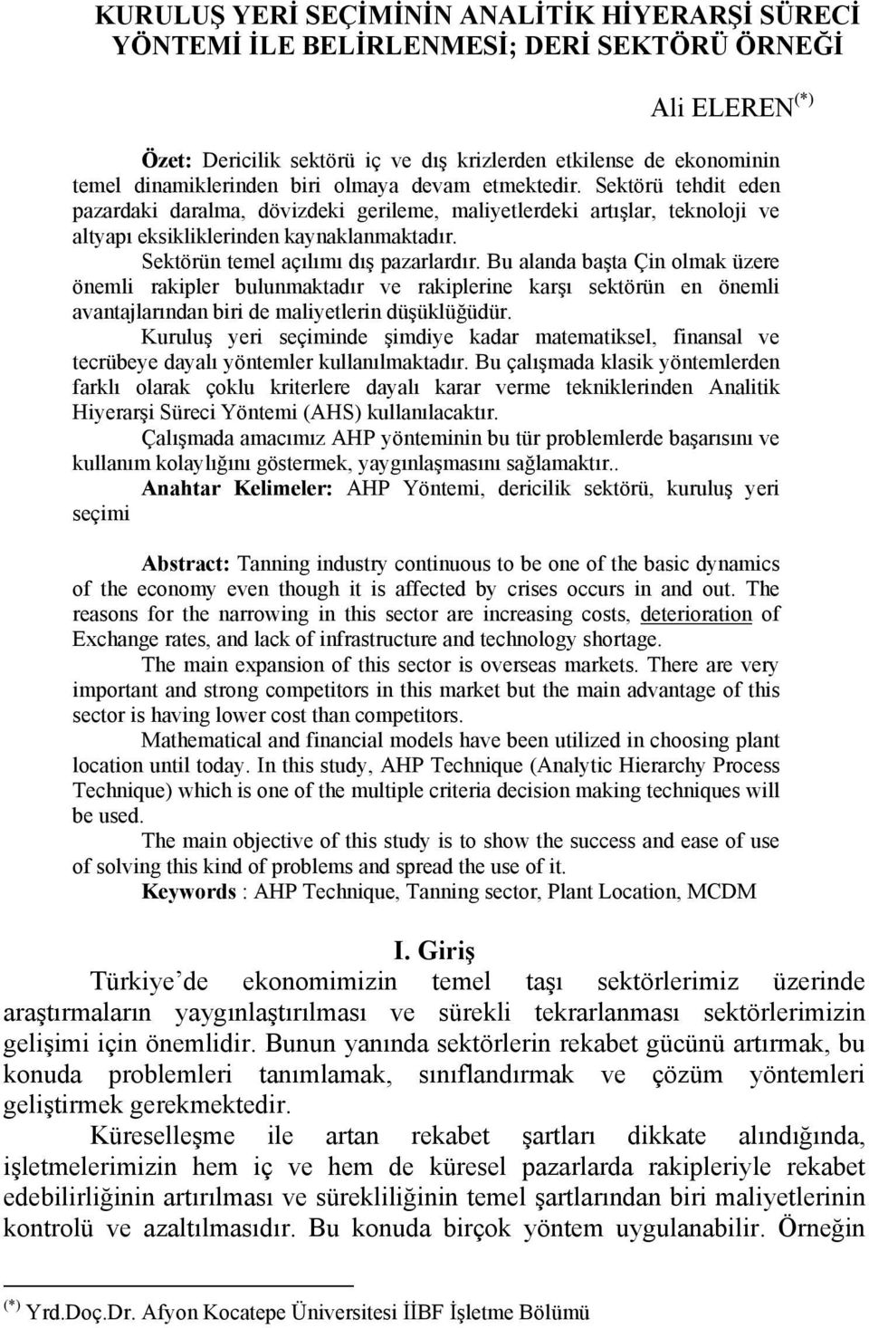 Sektörün temel açılımı dış pazarlardır. Bu alanda başta Çin olmak üzere önemli rakipler bulunmaktadır ve rakiplerine karşı sektörün en önemli avantajlarından biri de maliyetlerin düşüklüğüdür.