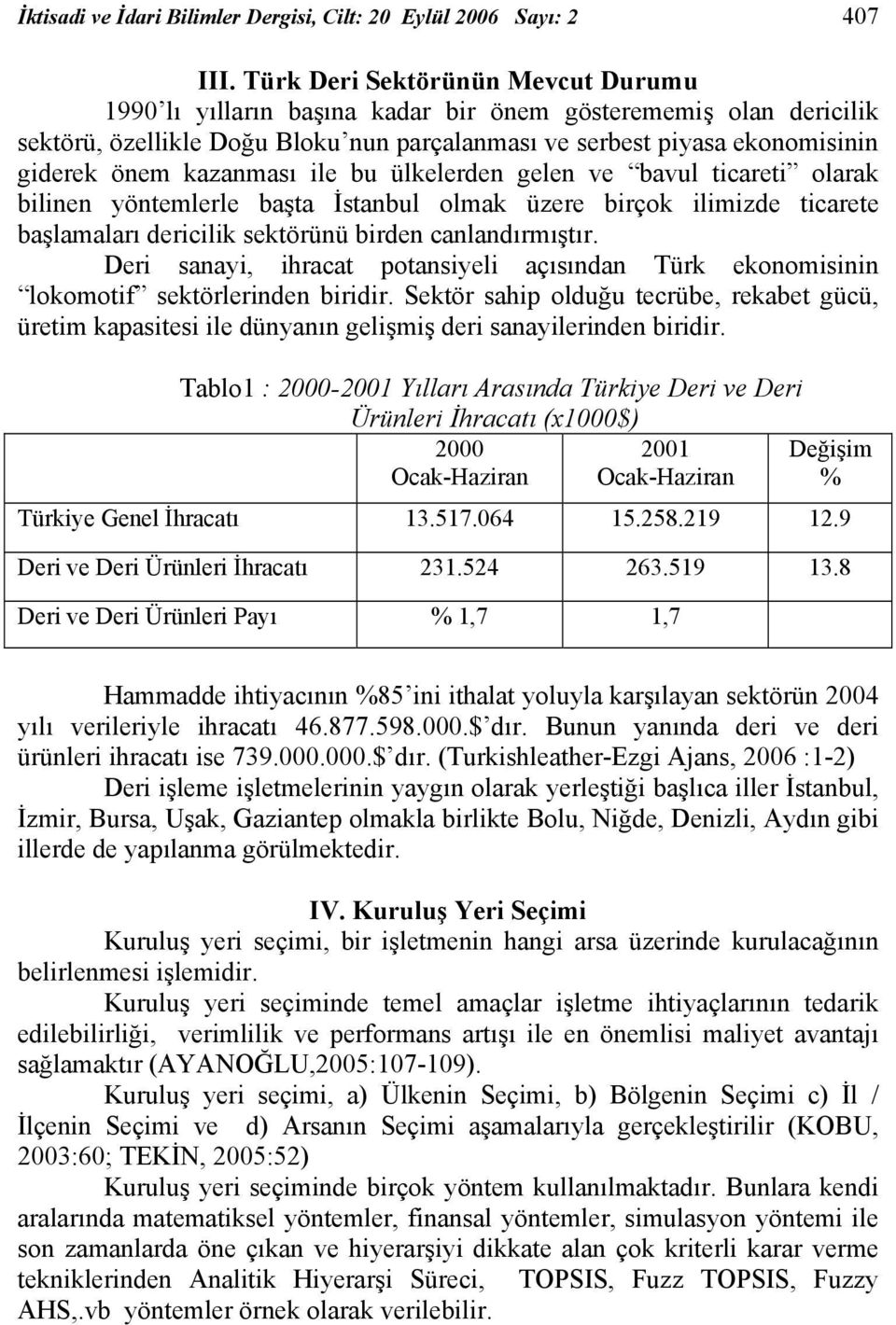 kazanması ile bu ülkelerden gelen ve bavul ticareti olarak bilinen yöntemlerle başta İstanbul olmak üzere birçok ilimizde ticarete başlamaları dericilik sektörünü birden canlandırmıştır.