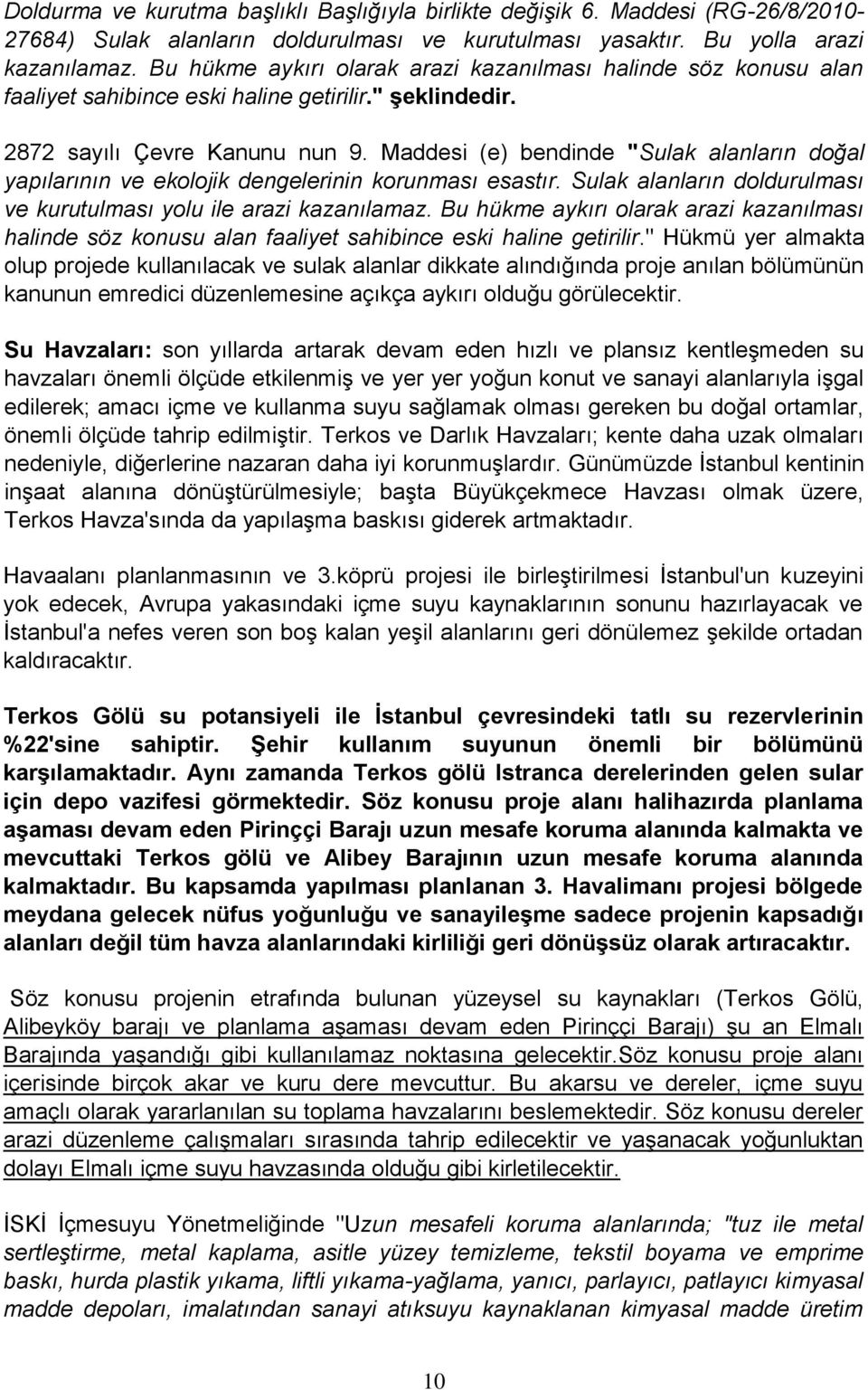 Maddesi (e) bendinde "Sulak alanların doğal yapılarının ve ekolojik dengelerinin korunması esastır. Sulak alanların doldurulması ve kurutulması yolu ile arazi kazanılamaz.