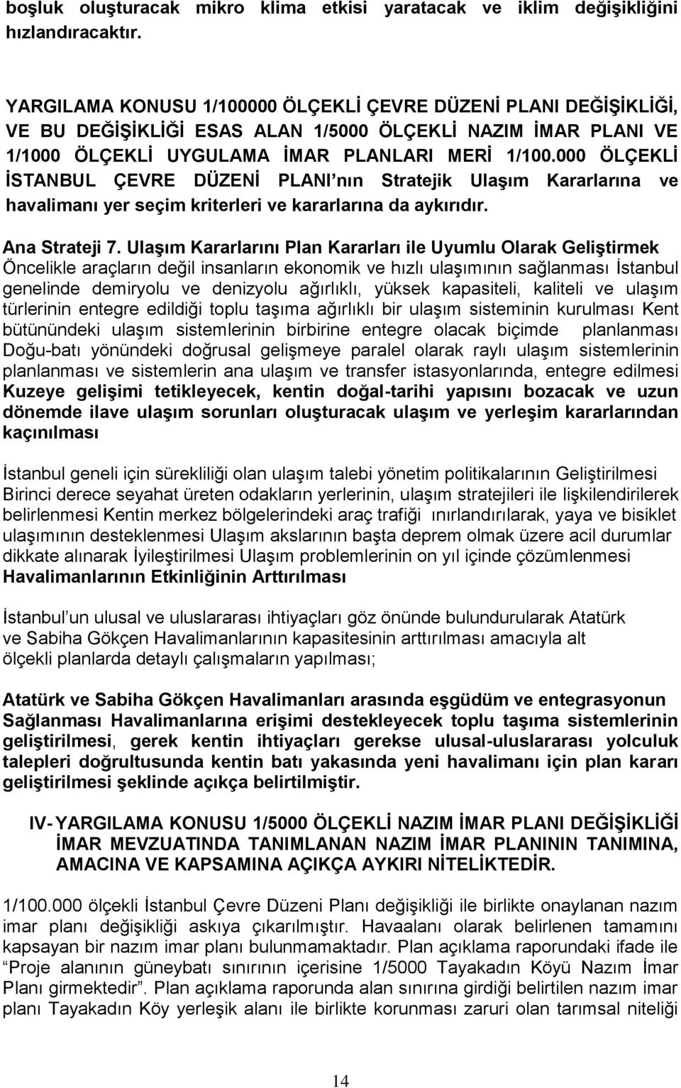 000 ÖLÇEKLİ İSTANBUL ÇEVRE DÜZENİ PLANI nın Stratejik Ulaşım Kararlarına ve havalimanı yer seçim kriterleri ve kararlarına da aykırıdır. Ana Strateji 7.