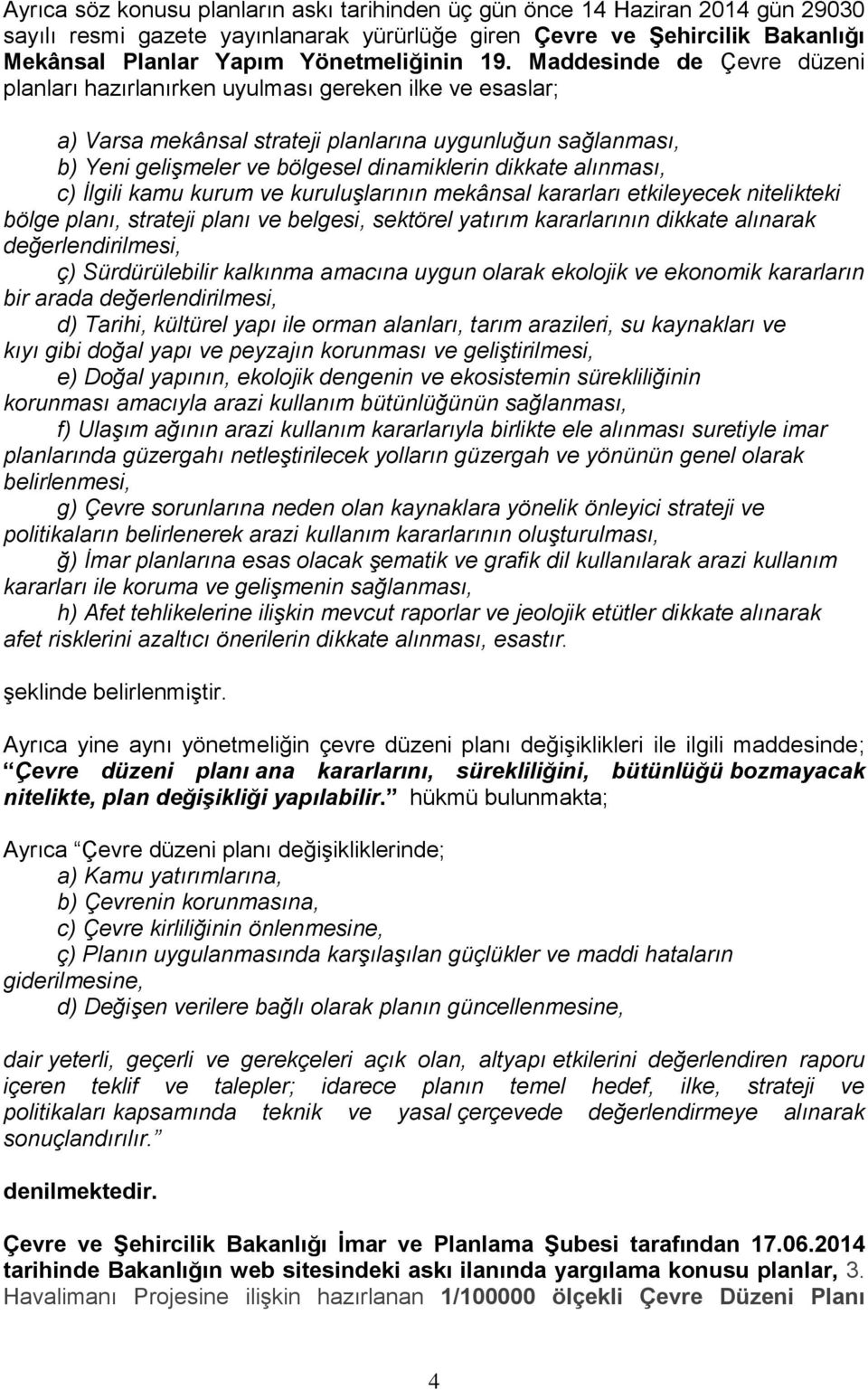 dikkate alınması, c) İlgili kamu kurum ve kuruluşlarının mekânsal kararları etkileyecek nitelikteki bölge planı, strateji planı ve belgesi, sektörel yatırım kararlarının dikkate alınarak