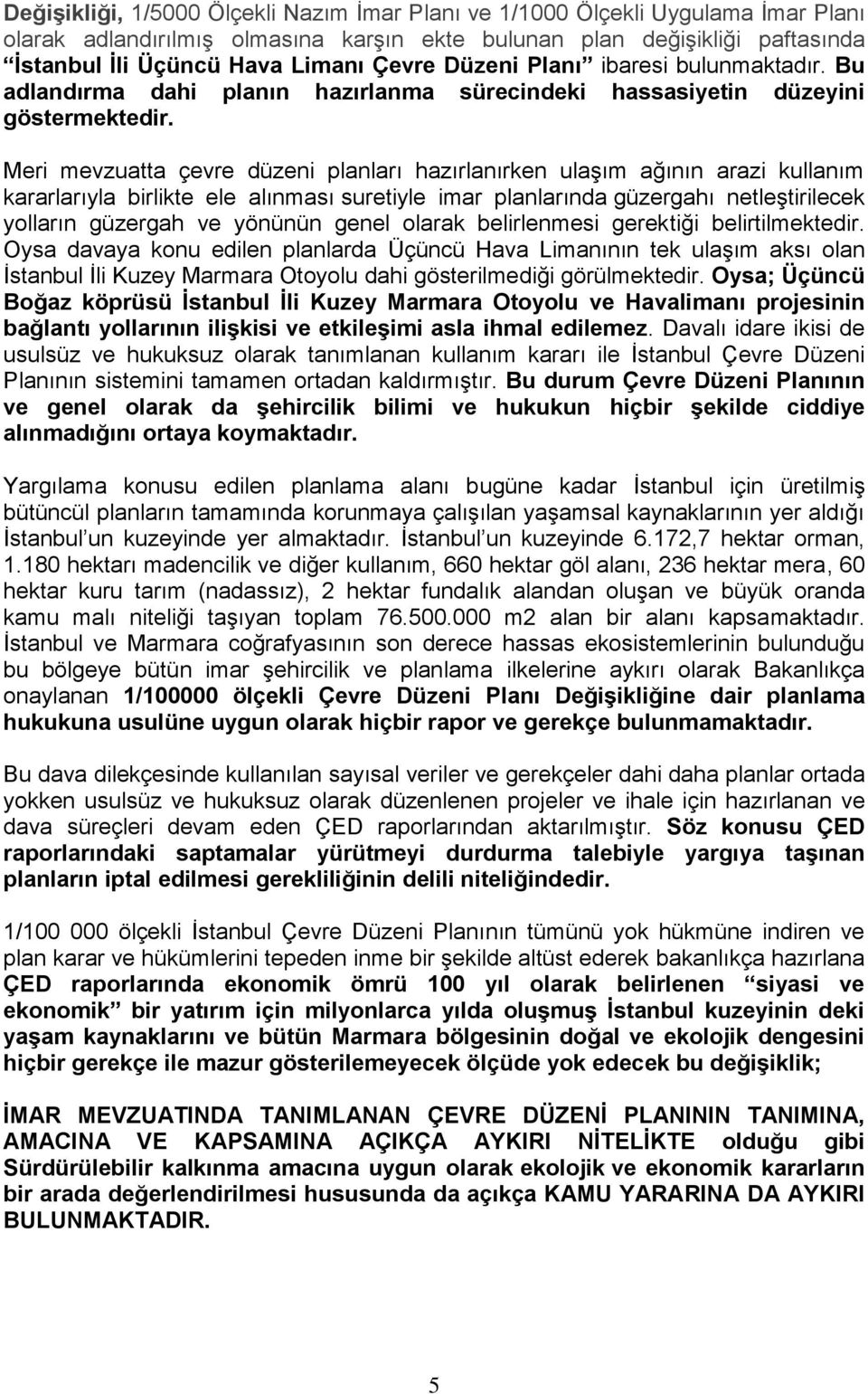 Meri mevzuatta çevre düzeni planları hazırlanırken ulaşım ağının arazi kullanım kararlarıyla birlikte ele alınması suretiyle imar planlarında güzergahı netleştirilecek yolların güzergah ve yönünün