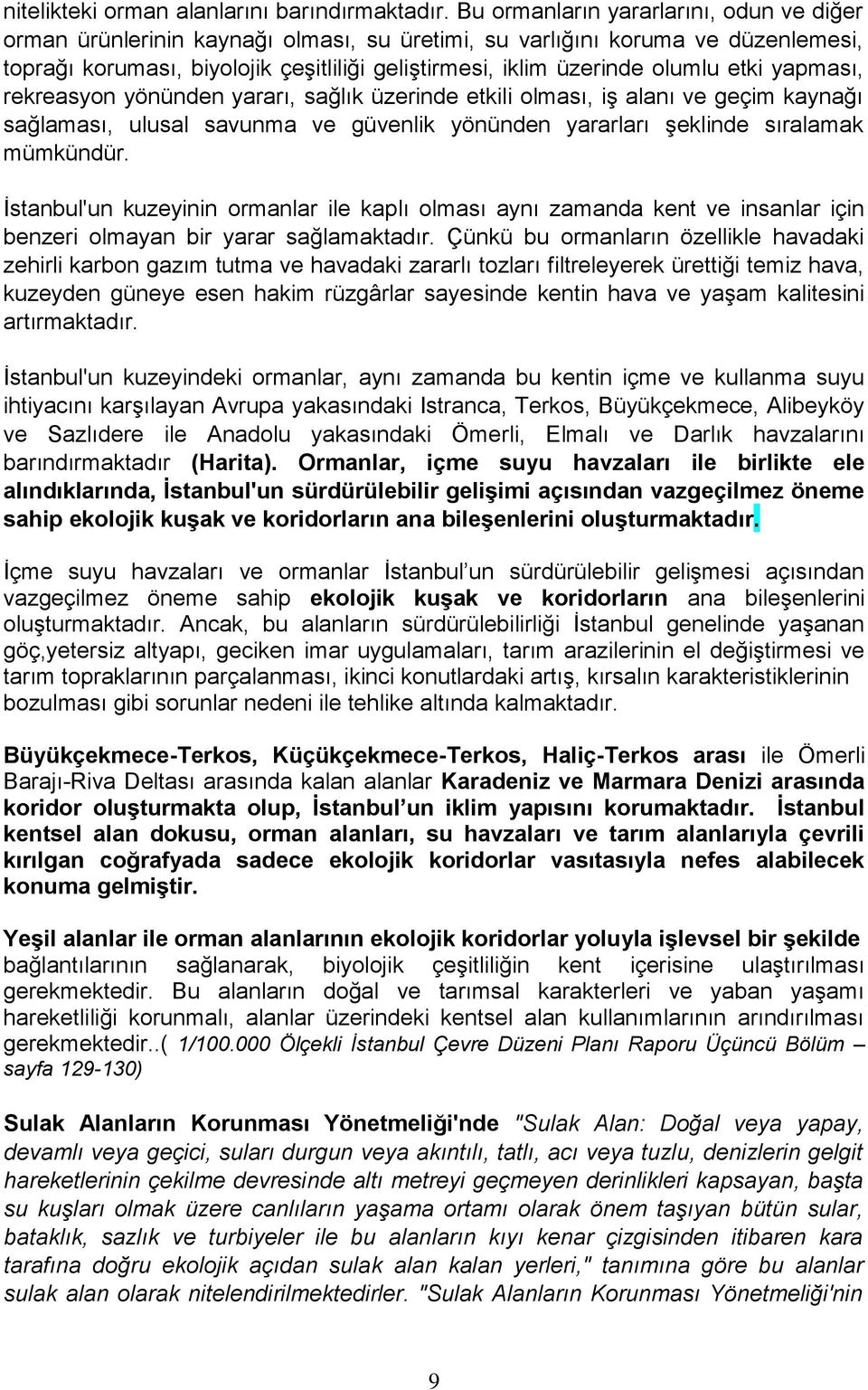 etki yapması, rekreasyon yönünden yararı, sağlık üzerinde etkili olması, iş alanı ve geçim kaynağı sağlaması, ulusal savunma ve güvenlik yönünden yararları şeklinde sıralamak mümkündür.