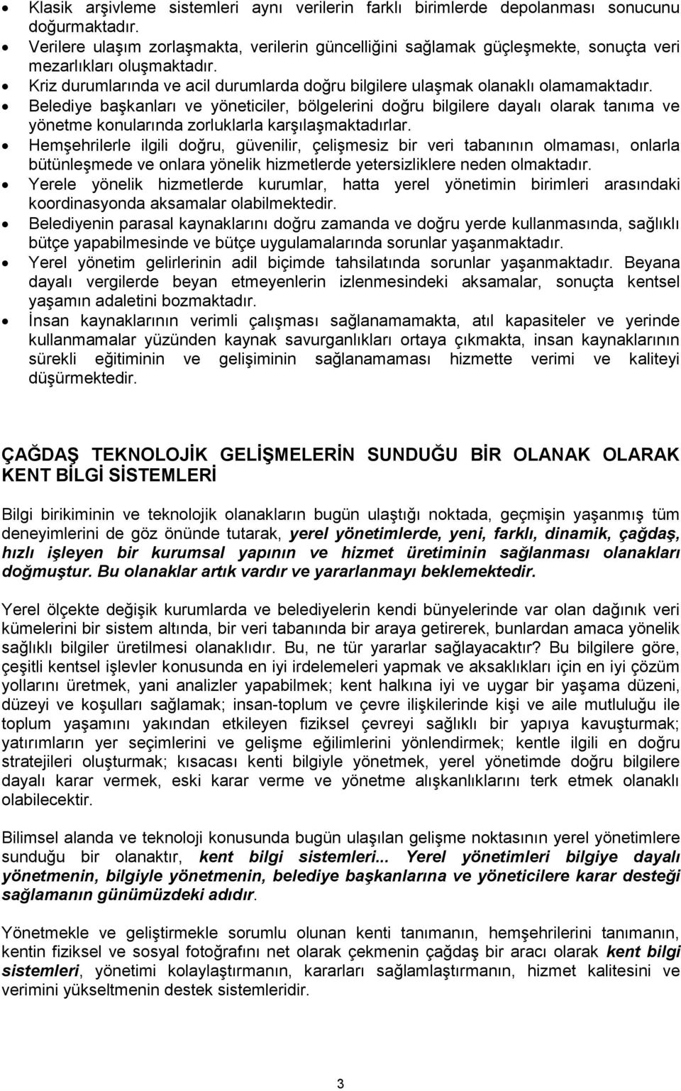 Belediye başkanları ve yöneticiler, bölgelerini doğru bilgilere dayalı olarak tanıma ve yönetme konularında zorluklarla karşılaşmaktadırlar.