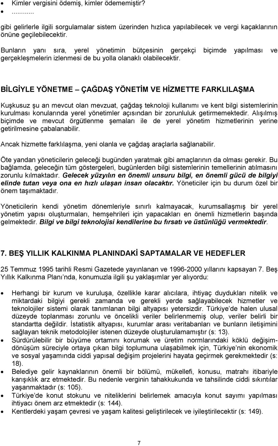 BİLGİYLE YÖNETME ÇAĞDAŞ YÖNETİM VE HİZMETTE FARKLILAŞMA Kuşkusuz şu an mevcut olan mevzuat, çağdaş teknoloji kullanımı ve kent bilgi sistemlerinin kurulması konularında yerel yönetimler açısından bir