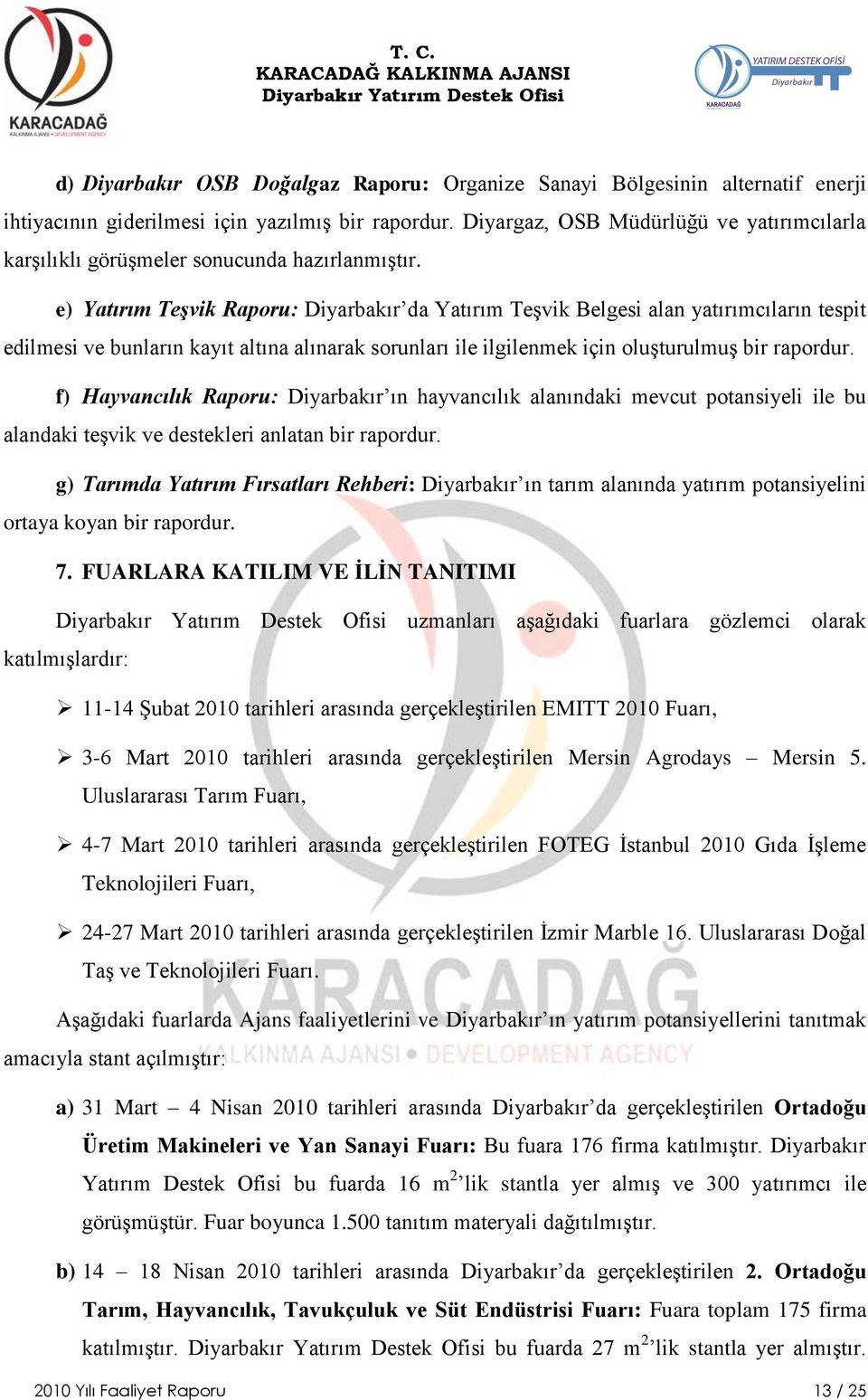 e) Yatırım Teşvik Raporu: Diyarbakır da Yatırım TeĢvik Belgesi alan yatırımcıların tespit edilmesi ve bunların kayıt altına alınarak sorunları ile ilgilenmek için oluģturulmuģ bir rapordur.