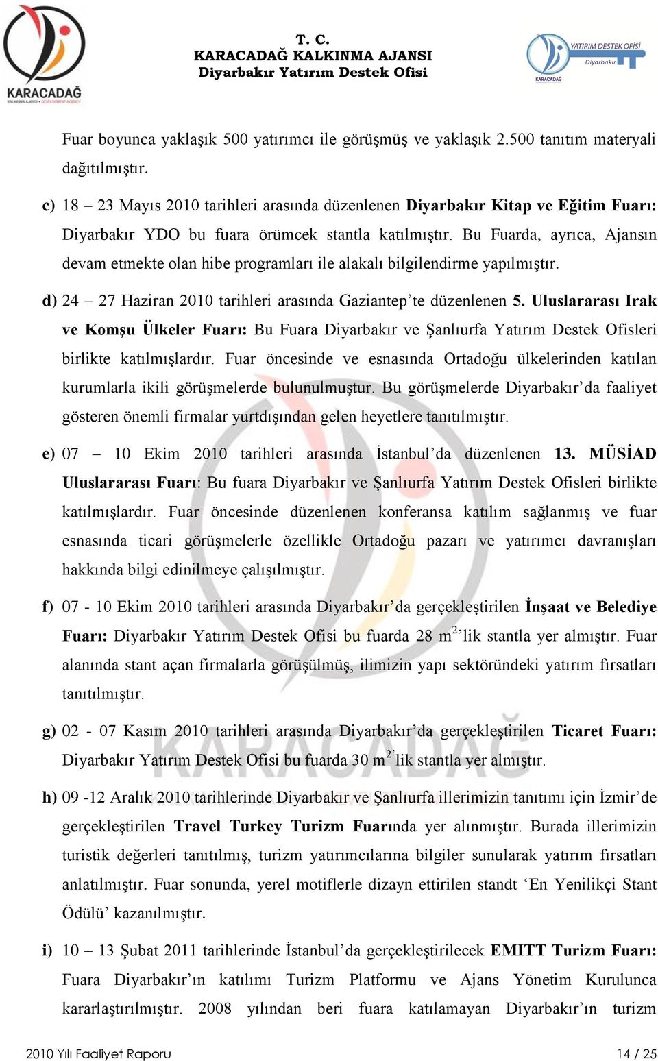 Bu Fuarda, ayrıca, Ajansın devam etmekte olan hibe programları ile alakalı bilgilendirme yapılmıģtır. d) 24 27 Haziran 2010 tarihleri arasında Gaziantep te düzenlenen 5.