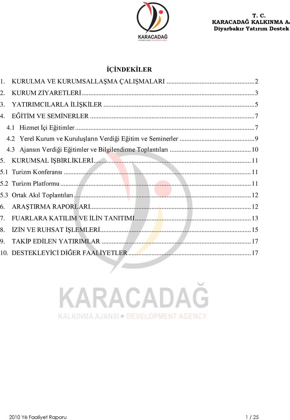 3 Ajansın Verdiği Eğitimler ve Bilgilendirme Toplantıları... 10 5. KURUMSAL ĠġBĠRLĠKLERĠ... 11 5.1 Turizm Konferansı... 11 5.2 Turizm Platformu... 11 5.3 Ortak Akıl Toplantıları.