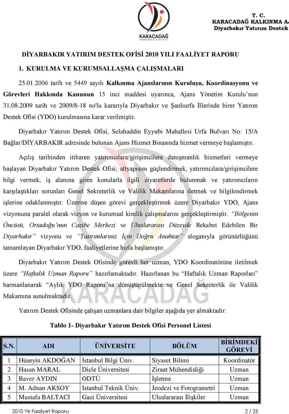 2006 tarih ve 5449 sayılı Kalkınma Ajanslarının KuruluĢu, Koordinasyonu ve Görevleri Hakkında Kanunun 15 inci maddesi uyarınca, Ajans Yönetim Kurulu nun 31.08.