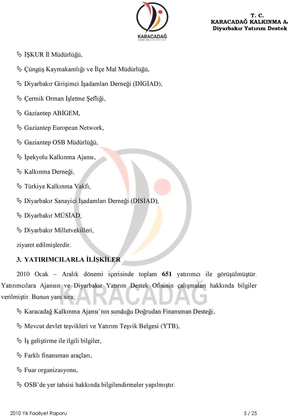 MÜSĠAD, Diyarbakır Milletvekilleri, ziyaret edilmiģlerdir. 3. YATIRIMCILARLA ĠLĠġKĠLER 2010 Ocak Aralık dönemi içerisinde toplam 651 yatırımcı ile görüģülmüģtür.