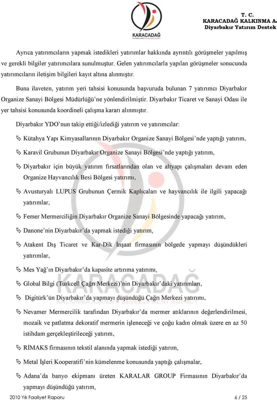 Buna ilaveten, yatırım yeri tahsisi konusunda baģvuruda bulunan 7 yatırımcı Diyarbakır Organize Sanayi Bölgesi Müdürlüğü ne yönlendirilmiģtir.
