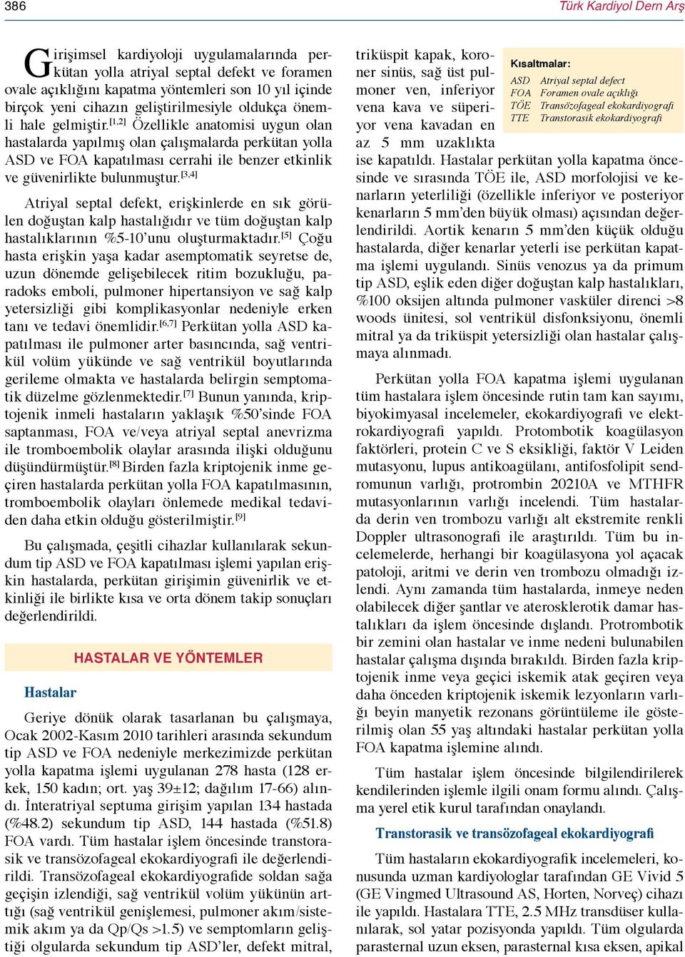 [1,2] Özellikle anatomisi uygun olan hastalarda yapılmış olan çalışmalarda perkütan yolla ASD ve FOA kapatılması cerrahi ile benzer etkinlik ve güvenirlikte bulunmuştur.