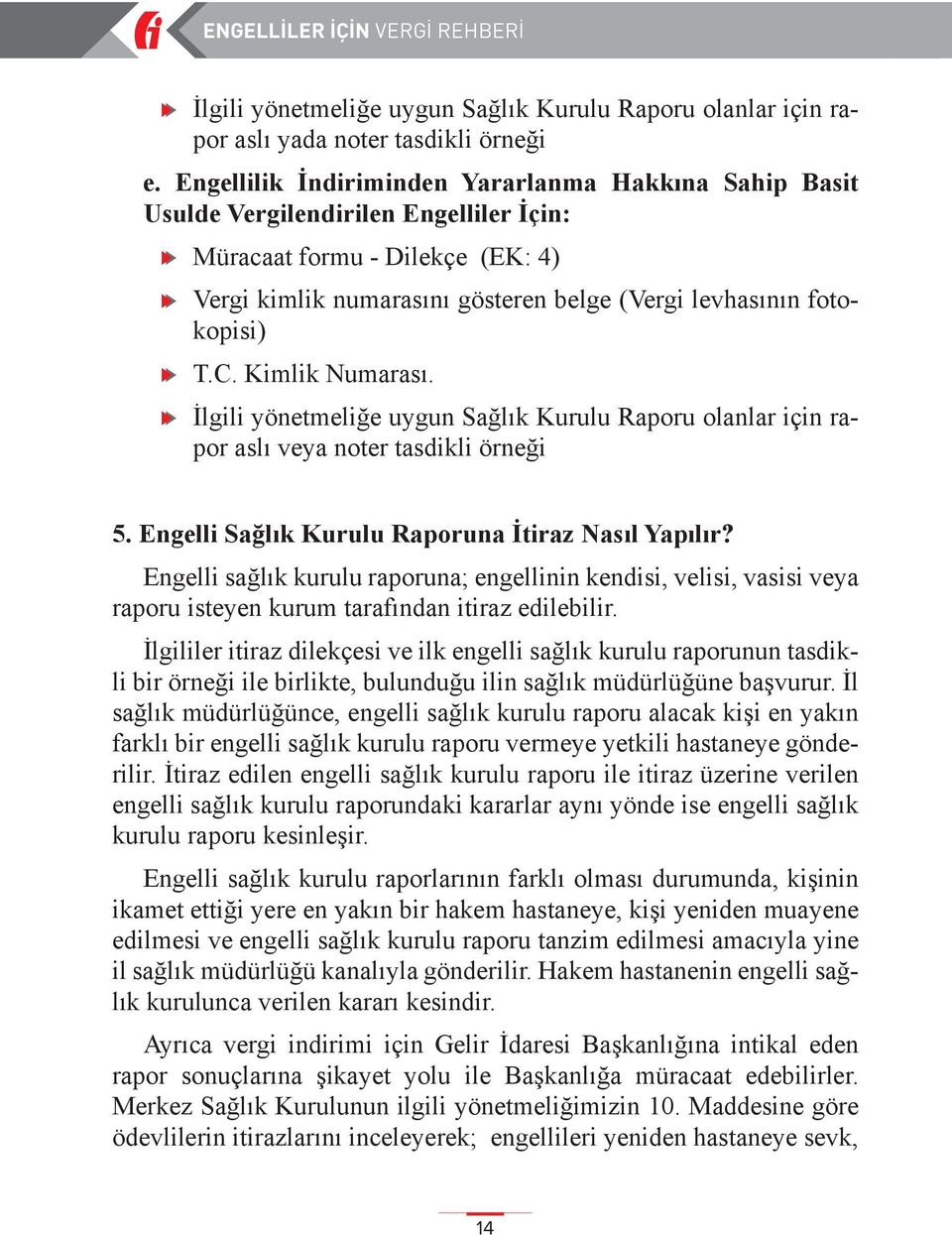 C. Kimlik Numarası. İlgili yönetmeliğe uygun Sağlık Kurulu Raporu olanlar için rapor aslı veya noter tasdikli örneği 5. Engelli Sağlık Kurulu Raporuna İtiraz Nasıl Yapılır?