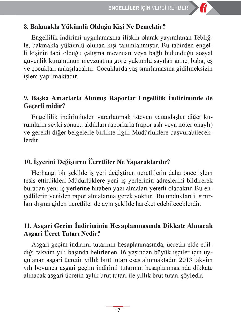 Çocuklarda yaş sınırlamasına gidilmeksizin işlem yapılmaktadır. 9. Başka Amaçlarla Alınmış Raporlar Engellilik İndiriminde de Geçerli midir?