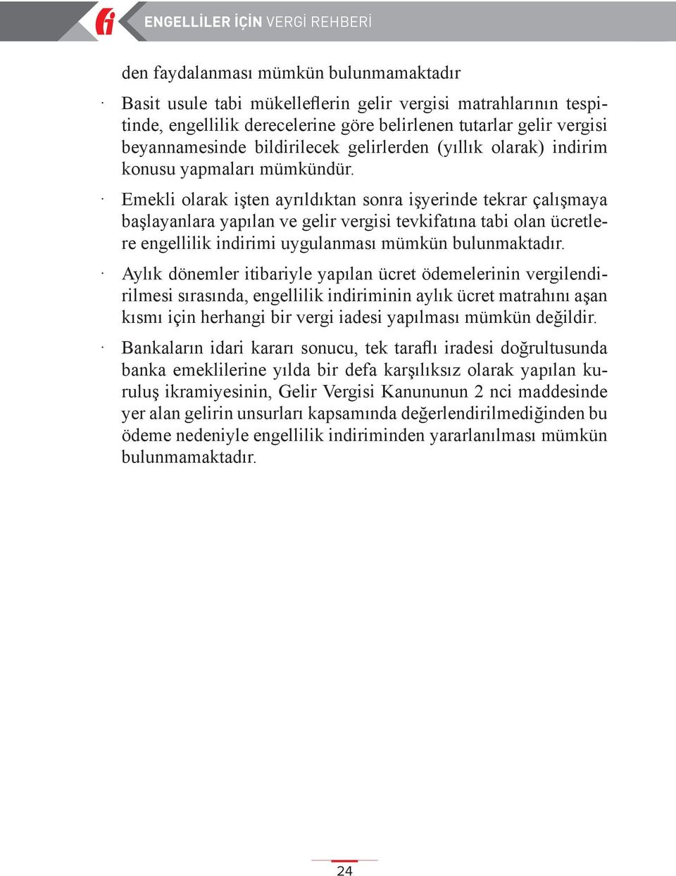 Emekli olarak işten ayrıldıktan sonra işyerinde tekrar çalışmaya başlayanlara yapılan ve gelir vergisi tevkifatına tabi olan ücretlere engellilik indirimi uygulanması mümkün bulunmaktadır.