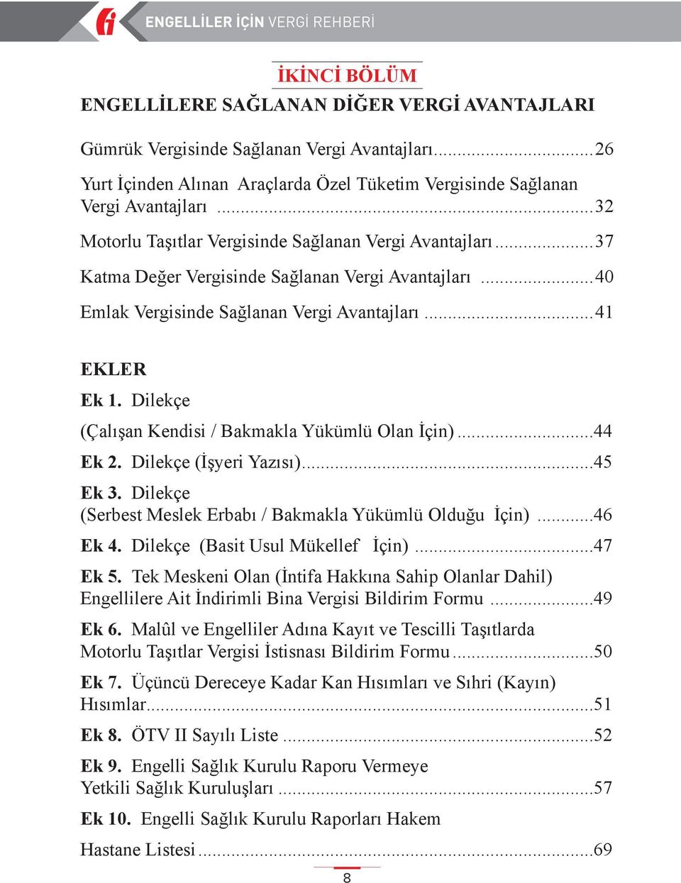 Dilekçe (Çalışan Kendisi / Bakmakla Yükümlü Olan İçin)...44 Ek 2. Dilekçe (İşyeri Yazısı)...45 Ek 3. Dilekçe (Serbest Meslek Erbabı / Bakmakla Yükümlü Olduğu İçin)...46 Ek 4.