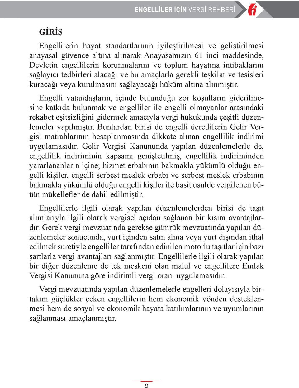 Engelli vatandaşların, içinde bulunduğu zor koşulların giderilmesine katkıda bulunmak ve engelliler ile engelli olmayanlar arasındaki rekabet eşitsizliğini gidermek amacıyla vergi hukukunda çeşitli