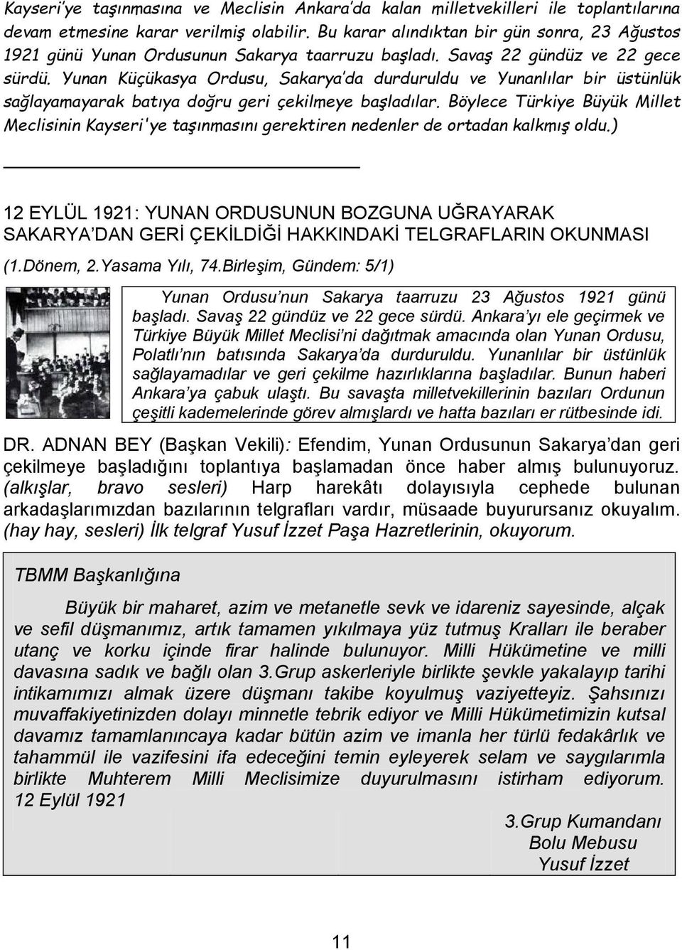 Yunan Küçükasya Ordusu, Sakarya da durduruldu ve Yunanlılar bir üstünlük sağlayamayarak batıya doğru geri çekilmeye başladılar.