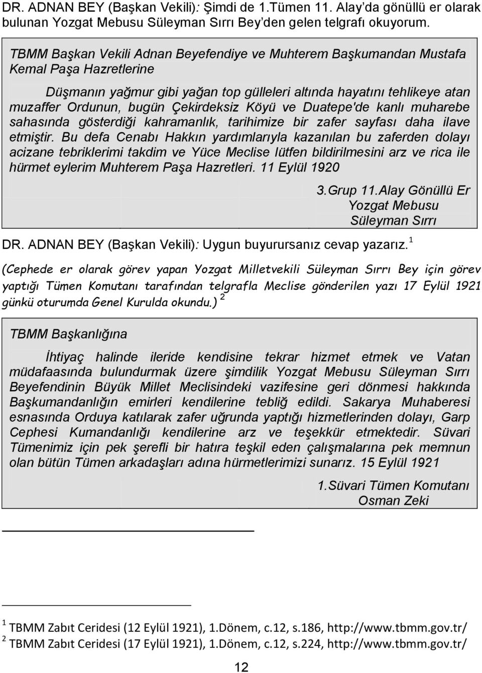 Çekirdeksiz Köyü ve Duatepe'de kanlı muharebe sahasında gösterdiği kahramanlık, tarihimize bir zafer sayfası daha ilave etmiştir.