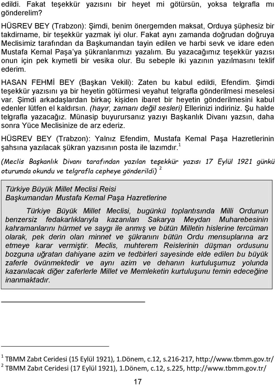 Fakat aynı zamanda doğrudan doğruya Meclisimiz tarafından da Başkumandan tayin edilen ve harbi sevk ve idare eden Mustafa Kemal Paşa ya şükranlarımızı yazalım.