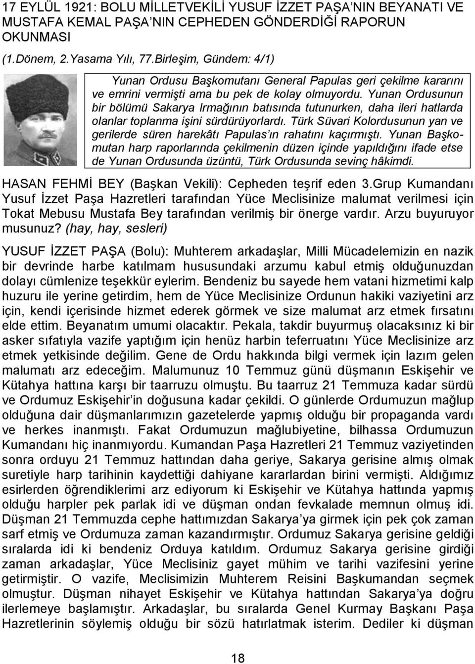 Yunan Ordusunun bir bölümü Sakarya Irmağının batısında tutunurken, daha ileri hatlarda olanlar toplanma işini sürdürüyorlardı.