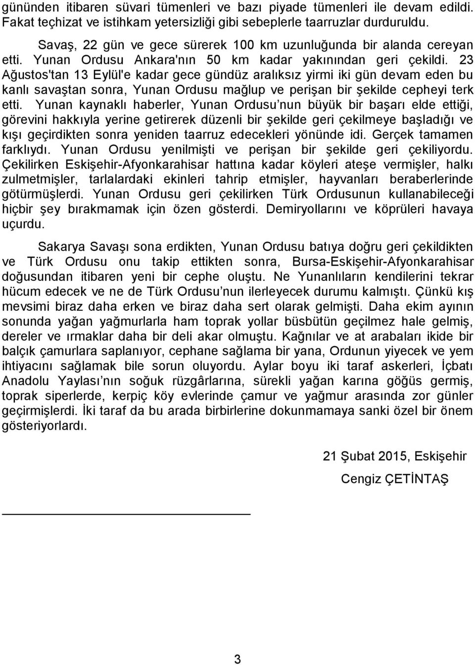 23 Ağustos'tan 13 Eylül'e kadar gece gündüz aralıksız yirmi iki gün devam eden bu kanlı savaştan sonra, Yunan Ordusu mağlup ve perişan bir şekilde cepheyi terk etti.