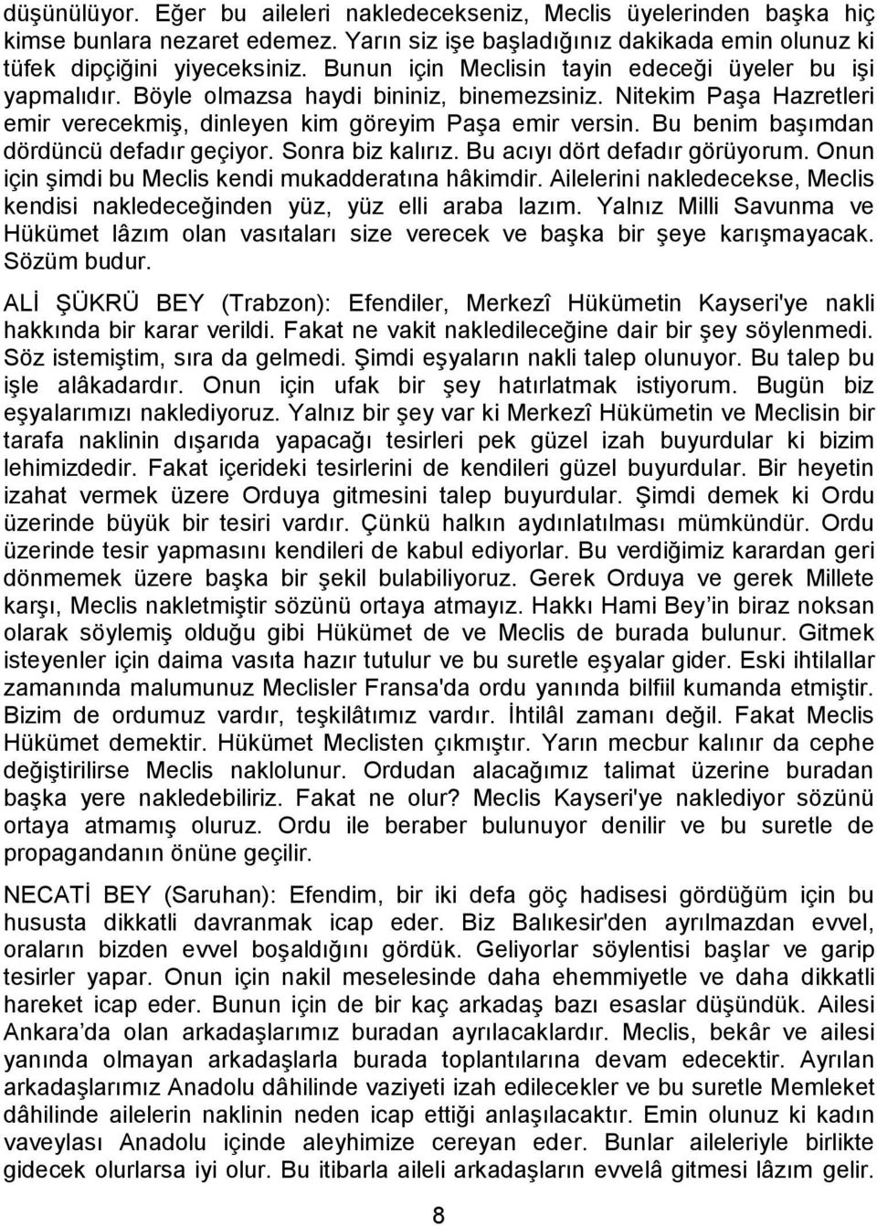 Bu benim başımdan dördüncü defadır geçiyor. Sonra biz kalırız. Bu acıyı dört defadır görüyorum. Onun için şimdi bu Meclis kendi mukadderatına hâkimdir.