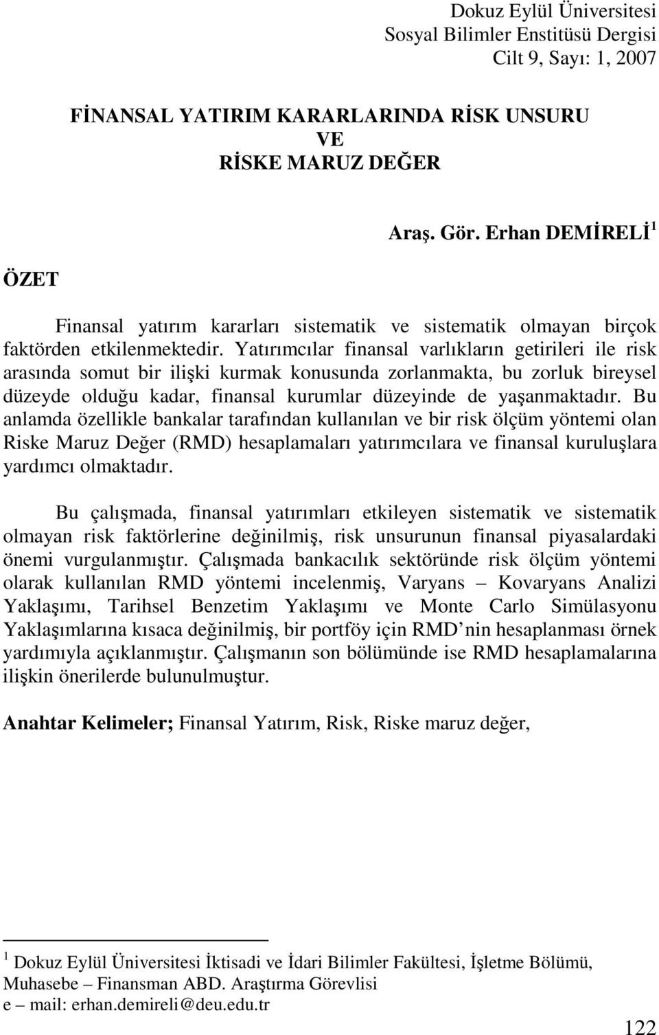 Yatırımcılar finansal varlıkların getirileri ile risk arasında somut bir ilişki kurmak konusunda zorlanmakta, bu zorluk bireysel düzeyde olduğu kadar, finansal kurumlar düzeyinde de yaşanmaktadır.