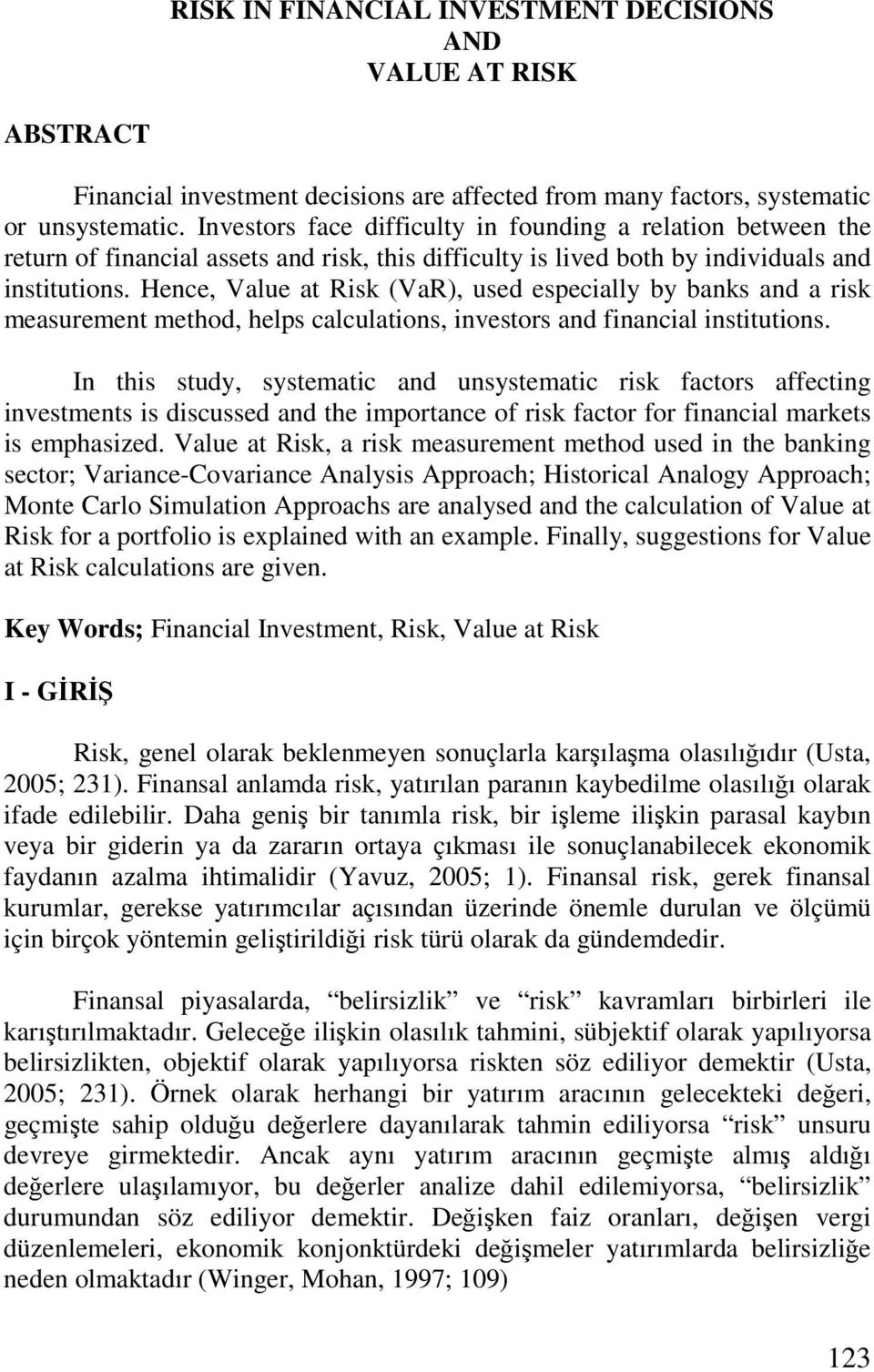 Hence, Value at Risk (VaR), used especially by banks and a risk measurement method, helps calculations, investors and financial institutions.