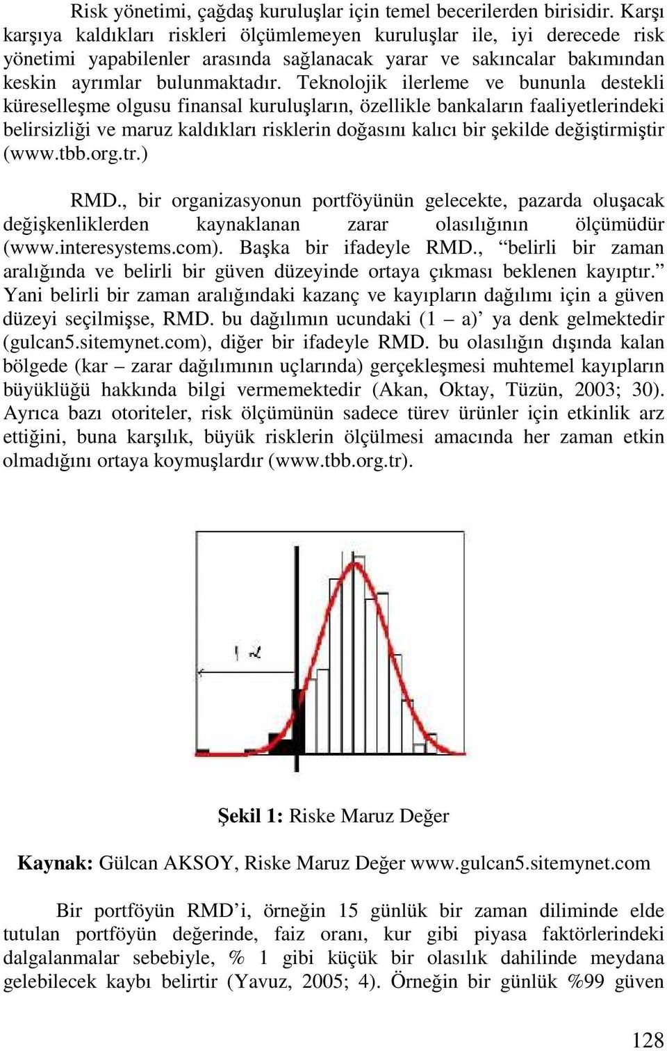 Teknolojik ilerleme ve bununla destekli küreselleşme olgusu finansal kuruluşların, özellikle bankaların faaliyetlerindeki belirsizliği ve maruz kaldıkları risklerin doğasını kalıcı bir şekilde