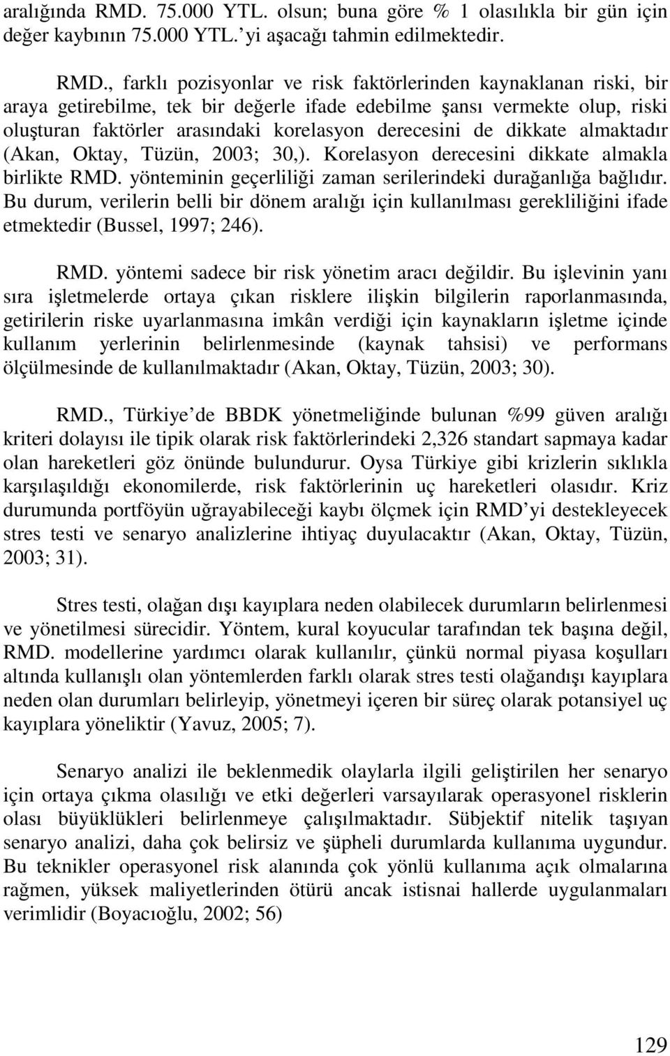 , farklı pozisyonlar ve risk faktörlerinden kaynaklanan riski, bir araya getirebilme, tek bir değerle ifade edebilme şansı vermekte olup, riski oluşturan faktörler arasındaki korelasyon derecesini de