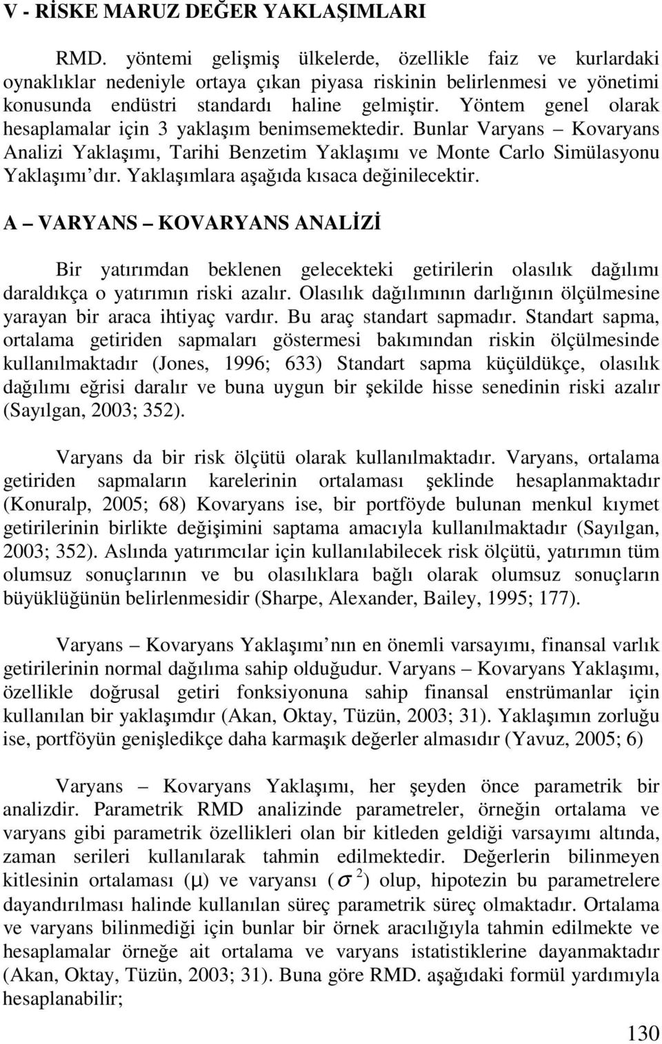 Yöntem genel olarak hesaplamalar için 3 yaklaşım benimsemektedir. Bunlar Varyans Kovaryans Analizi Yaklaşımı, Tarihi Benzetim Yaklaşımı ve Monte Carlo Simülasyonu Yaklaşımı dır.