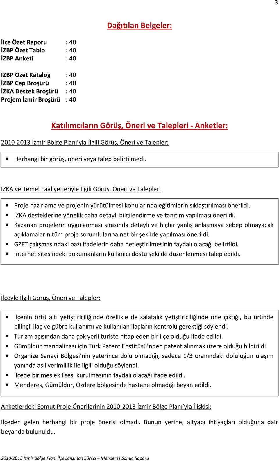 İZKA ve Temel Faaliyetleriyle İlgili Görüş, Öneri ve Talepler: Proje hazırlama ve projenin yürütülmesi konularında eğitimlerin sıklaştırılması önerildi.