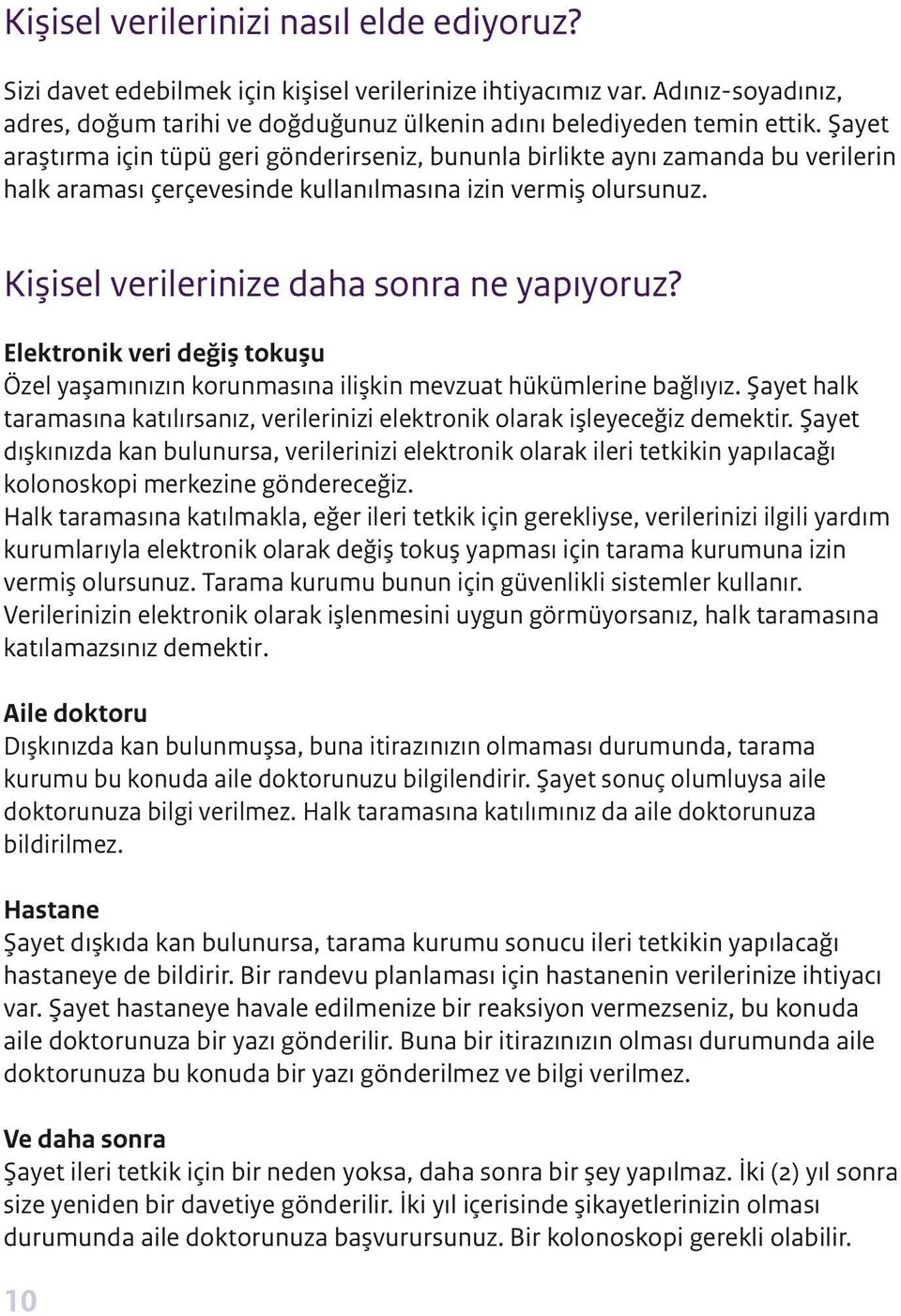 Elektronik veri değiş tokuşu Özel yaşamınızın korunmasına ilişkin mevzuat hükümlerine bağlıyız. Şayet halk taramasına katılırsanız, verilerinizi elektronik olarak işleyeceğiz demektir.