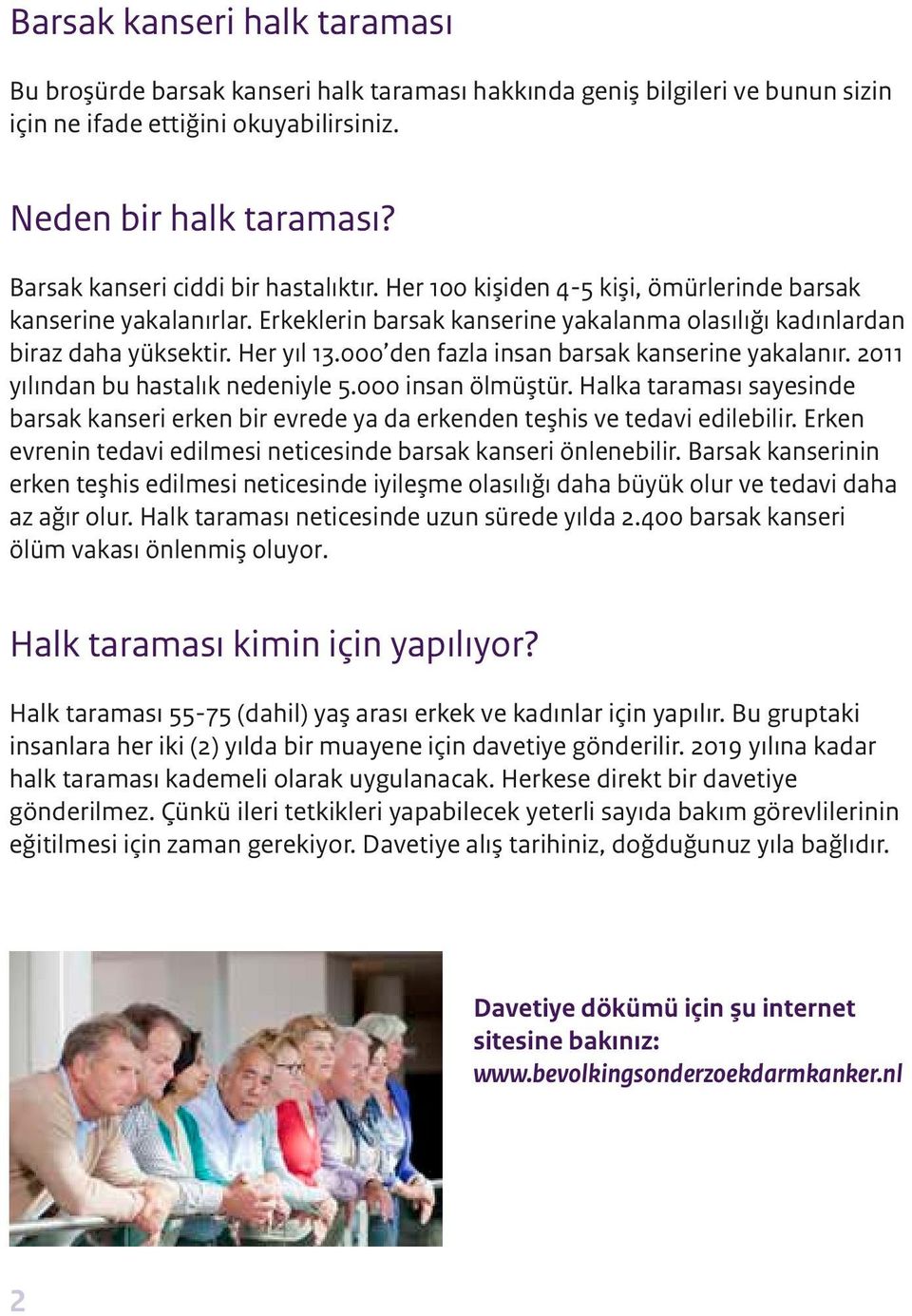 000 den fazla insan barsak kanserine yakalanır. 2011 yılından bu hastalık nedeniyle 5.000 insan ölmüştür.