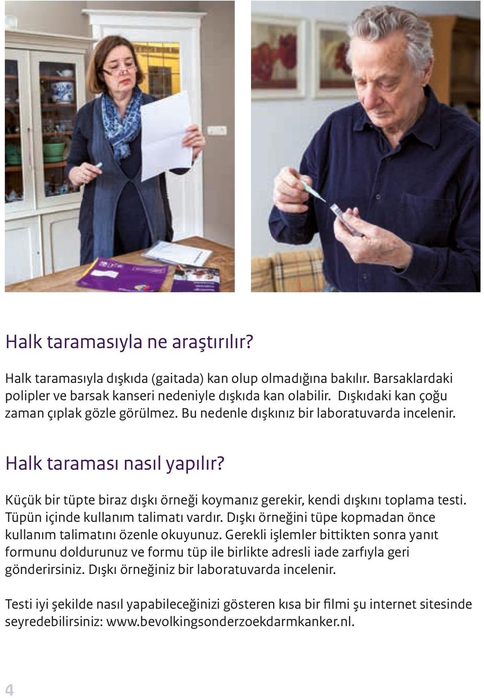 Küçük bir tüpte biraz dışkı örneği koymanız gerekir, kendi dışkını toplama testi. Tüpün içinde kullanım talimatı vardır. Dışkı örneğini tüpe kopmadan önce kullanım talimatını özenle okuyunuz.