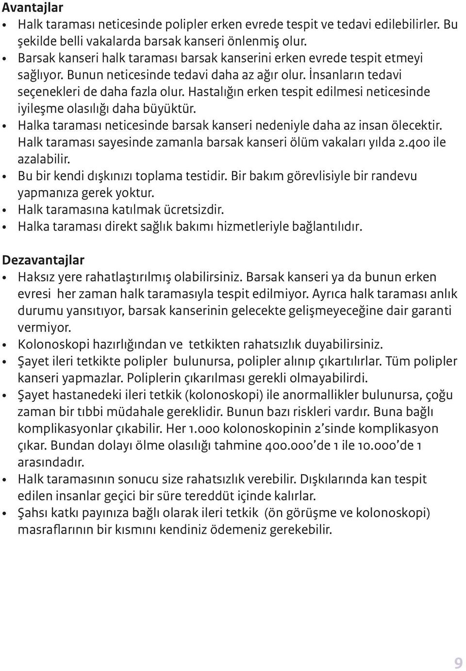 Hastalığın erken tespit edilmesi neticesinde iyileşme olasılığı daha büyüktür. Halka taraması neticesinde barsak kanseri nedeniyle daha az insan ölecektir.