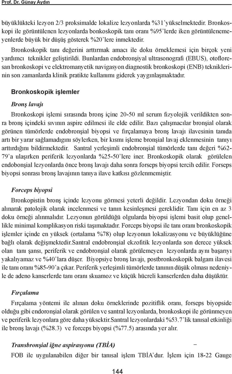 Bronkoskopik tanı değerini arttırmak amacı ile doku örneklemesi için birçok yeni yardımcı teknikler geliştirildi.