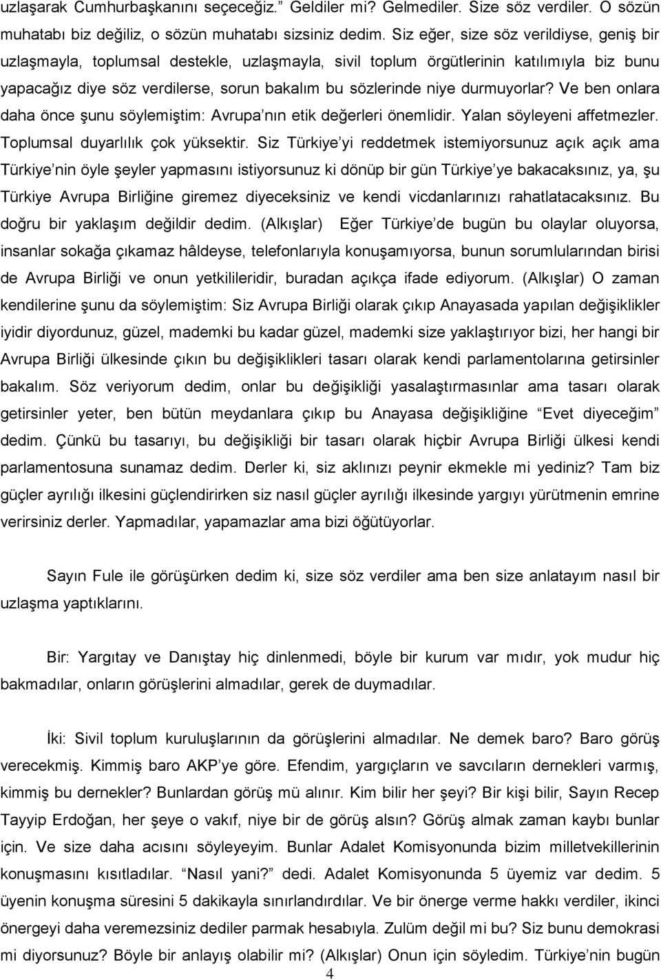 durmuyorlar? Ve ben onlara daha önce şunu söylemiştim: Avrupa nın etik değerleri önemlidir. Yalan söyleyeni affetmezler. Toplumsal duyarlılık çok yüksektir.