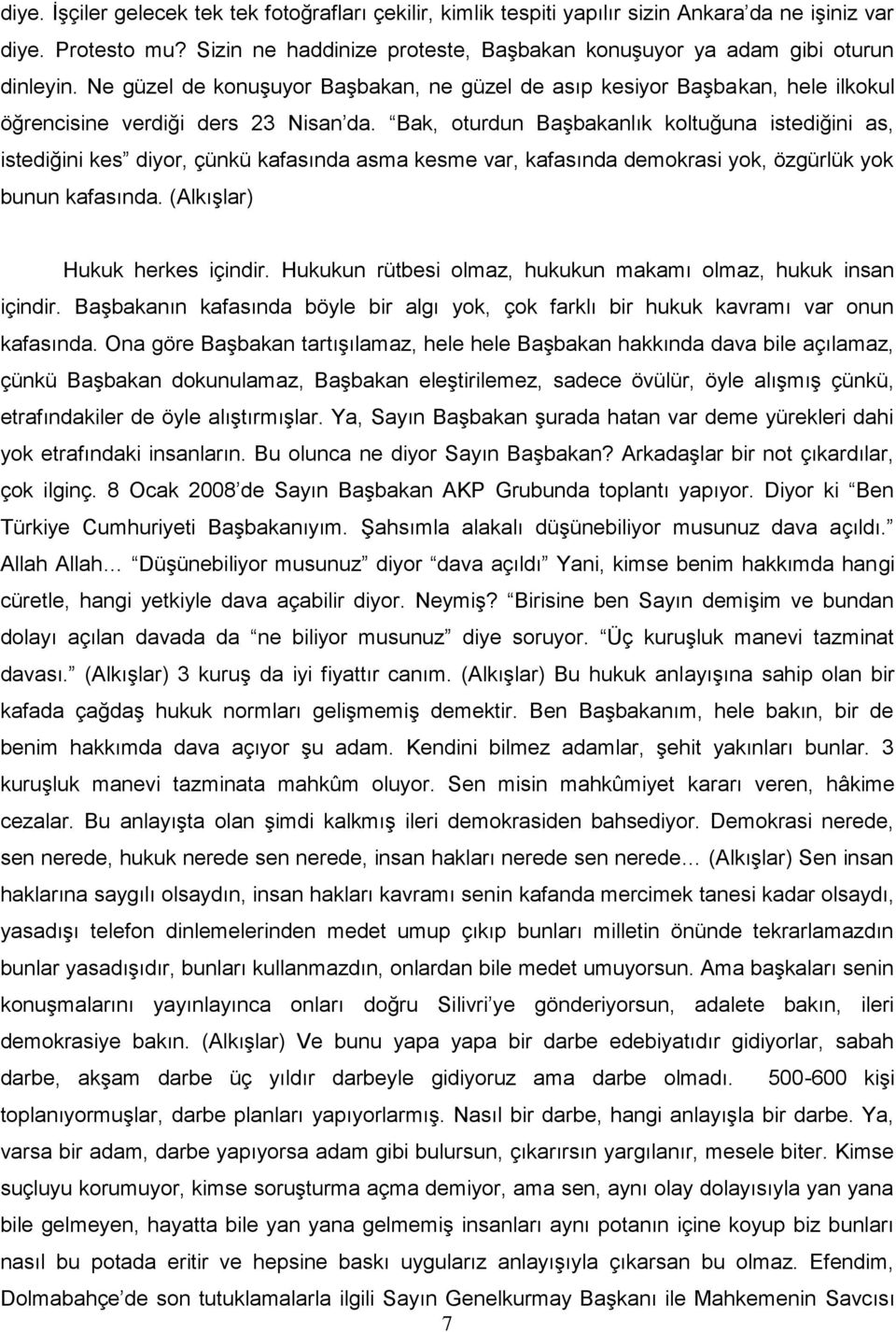 Bak, oturdun Başbakanlık koltuğuna istediğini as, istediğini kes diyor, çünkü kafasında asma kesme var, kafasında demokrasi yok, özgürlük yok bunun kafasında. (Alkışlar) Hukuk herkes içindir.