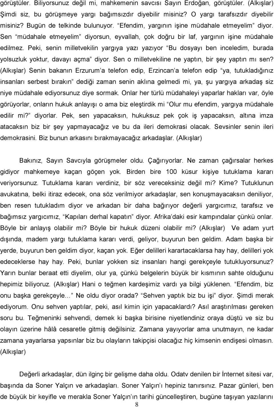 Peki, senin milletvekilin yargıya yazı yazıyor Bu dosyayı ben inceledim, burada yolsuzluk yoktur, davayı açma diyor. Sen o milletvekiline ne yaptın, bir şey yaptın mı sen?