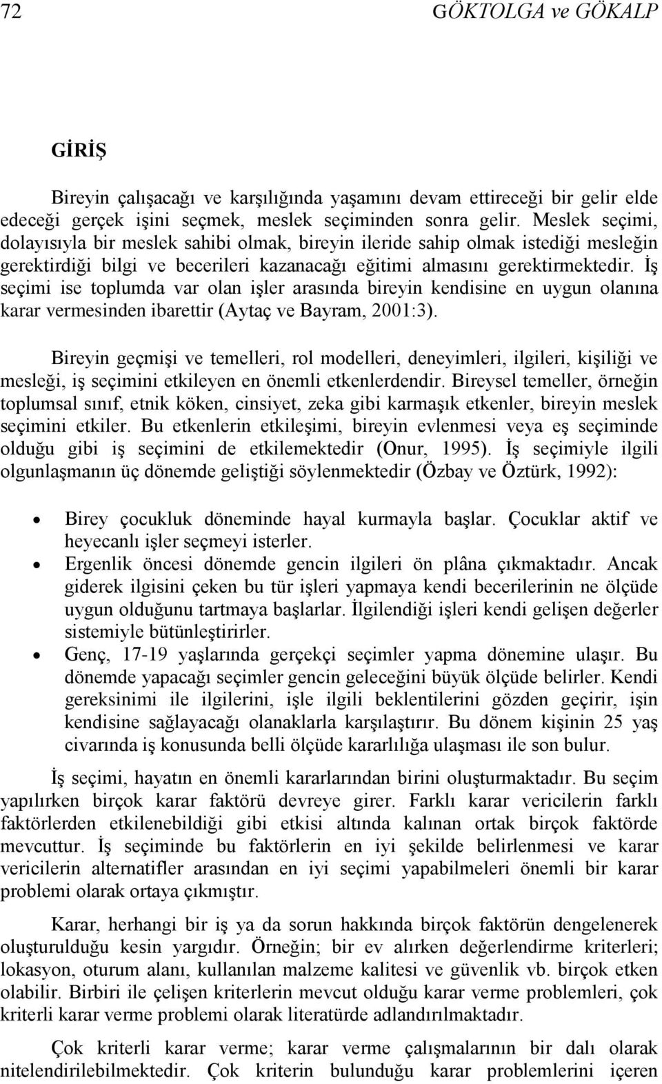 ĠĢ seçimi ise toplumda var olan iģler arasında bireyin kendisine en uygun olanına karar vermesinden ibarettir (Aytaç ve Bayram, 2001:3).