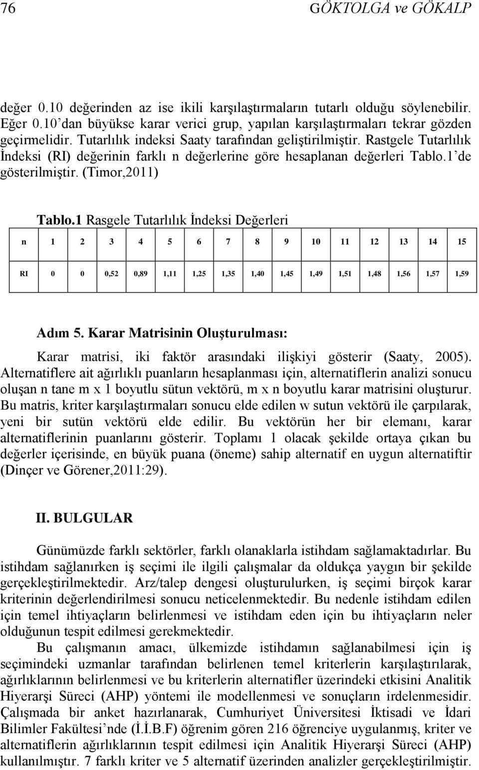 1 Rasgele Tutarlılık Ġndeksi Değerleri n 1 2 3 4 5 6 7 8 9 10 11 12 13 14 15 RI 0 0 0,52 0,89 1,11 1,25 1,35 1,40 1,45 1,49 1,51 1,48 1,56 1,57 1,59 Adım 5.