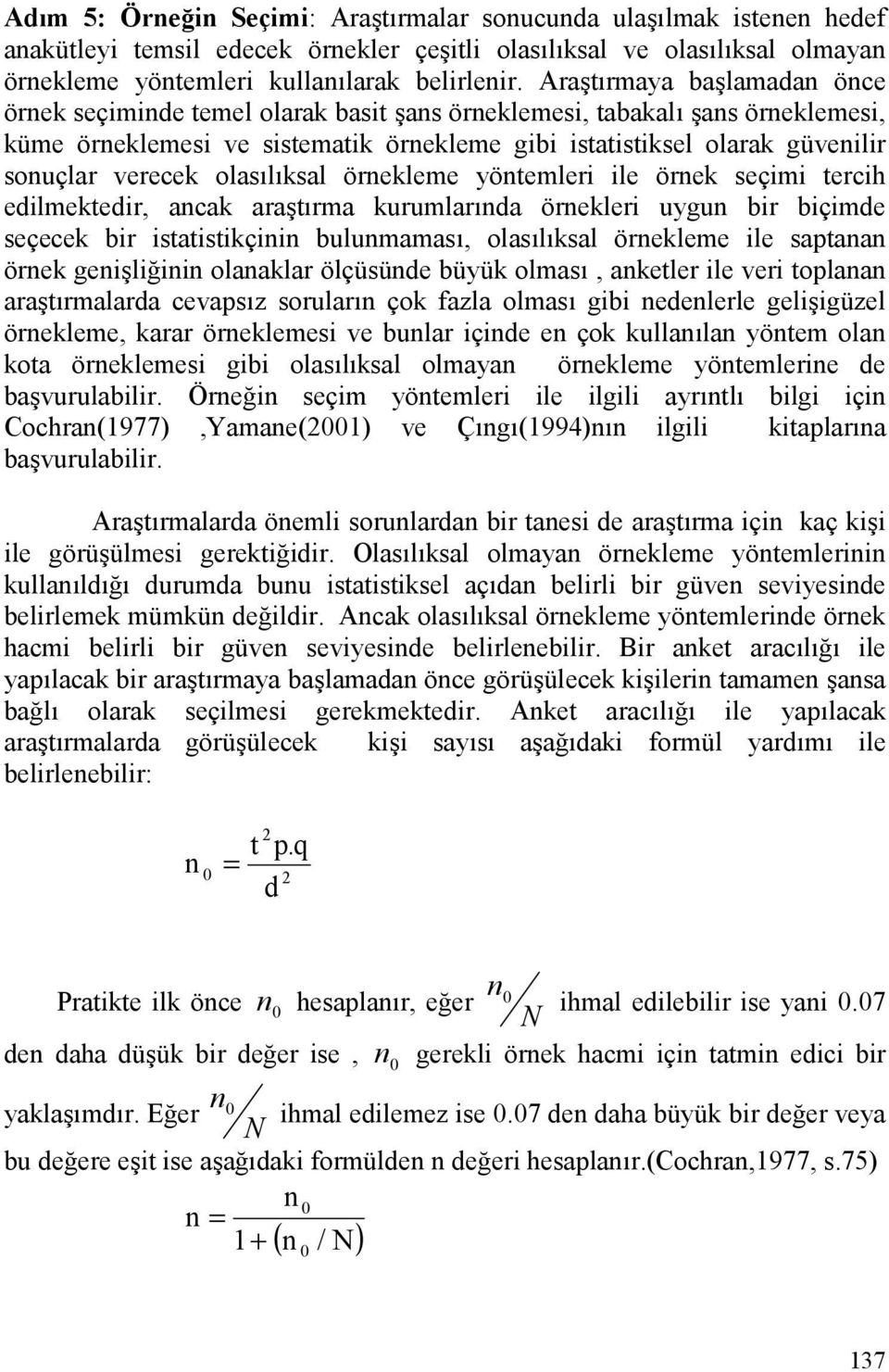 olaslksal örnekleme yöntemleri ile örnek seçimi tercih edilmektedir, ancak ara#trma kurumlarnda örnekleri uygun bir biçimde seçecek bir istatistikçinin bulunmamas, olaslksal örnekleme ile saptanan