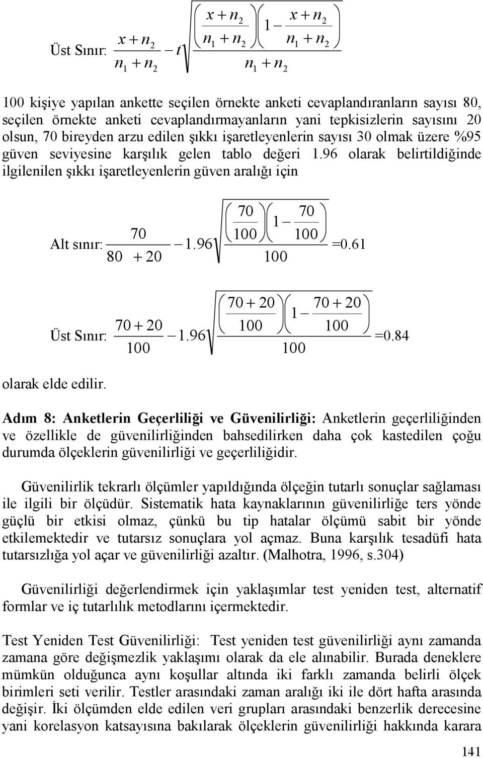 96 olarak belirtildi&inde ilgilenilen #kk i#aretleyenlerin güven aral& için Alt snr: 80 70 + 0 1.96 70 100 1 100 70 100 =0.61 Üst Snr: olarak elde edilir. 70 + 0 1.96 100 70 + 0 70 + 0 1 100 100 =0.