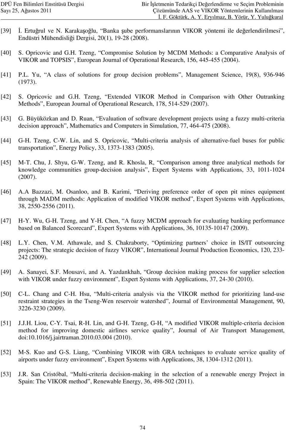 of Operational Research, 156, 445-455 (2004) [41] PL Yu, A class of solutions for group decision problems, Management Science, 19(8), 936-946 (1973) [42] S Opricovic and GH Tzeng, Extended VIKOR