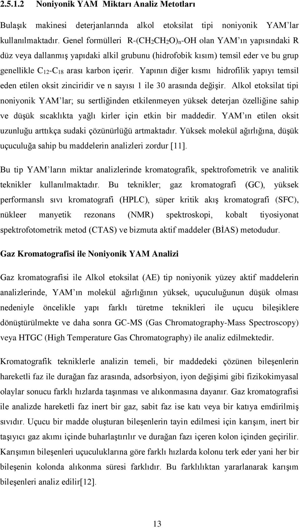 Yapının diğer kısmı hidrofilik yapıyı temsil eden etilen oksit zinciridir ve n sayısı 1 ile 30 arasında değişir.