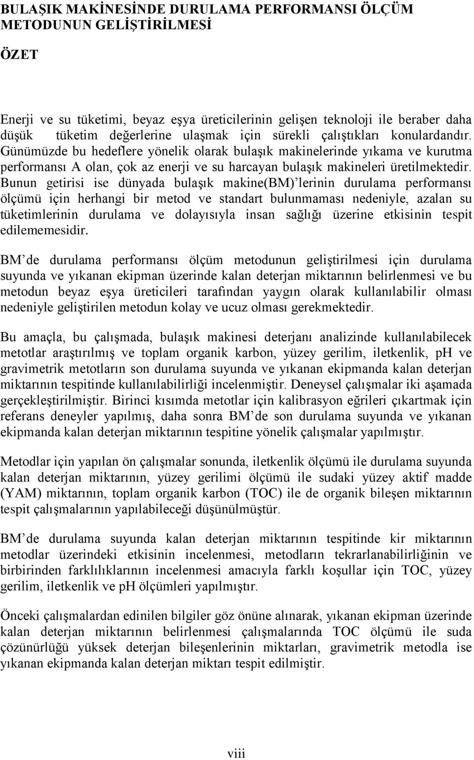 Bunun getirisi ise dünyada bulaşık makine(bm) lerinin durulama performansı ölçümü için herhangi bir metod ve standart bulunmaması nedeniyle, azalan su tüketimlerinin durulama ve dolayısıyla insan