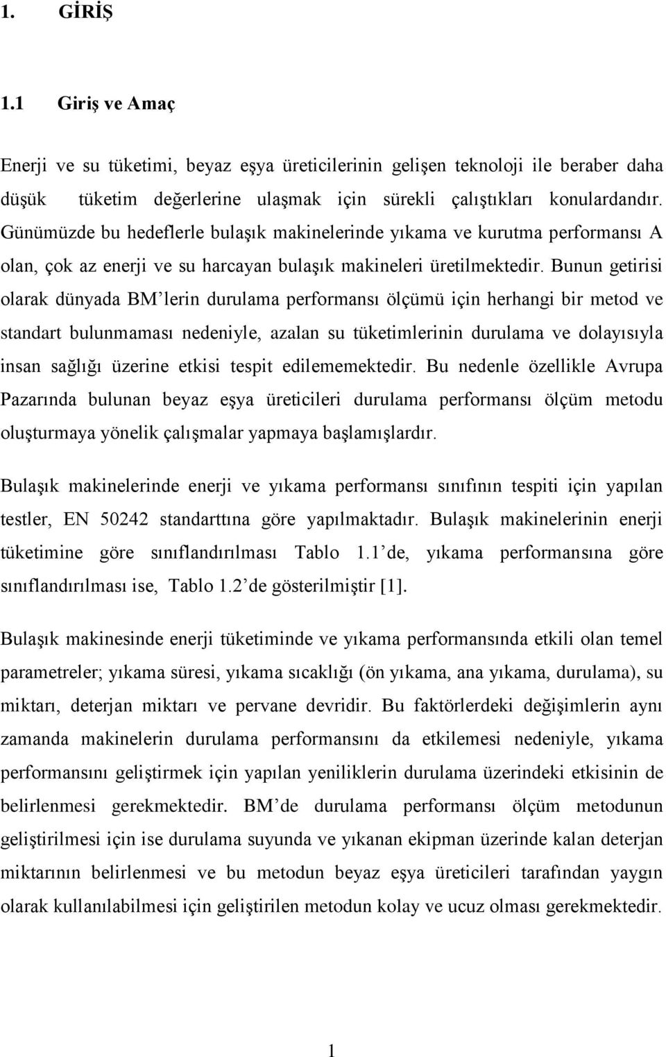 Bunun getirisi olarak dünyada BM lerin durulama performansı ölçümü için herhangi bir metod ve standart bulunmaması nedeniyle, azalan su tüketimlerinin durulama ve dolayısıyla insan sağlığı üzerine